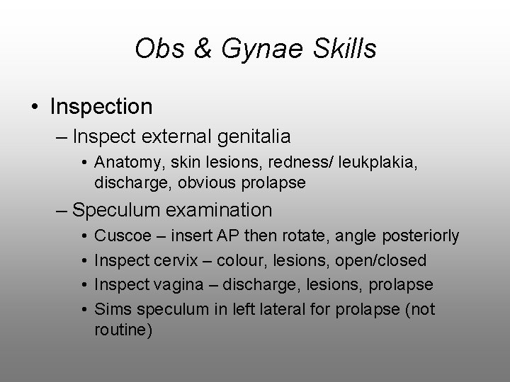 Obs & Gynae Skills • Inspection – Inspect external genitalia • Anatomy, skin lesions,