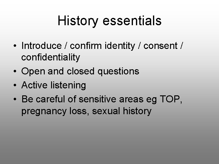 History essentials • Introduce / confirm identity / consent / confidentiality • Open and