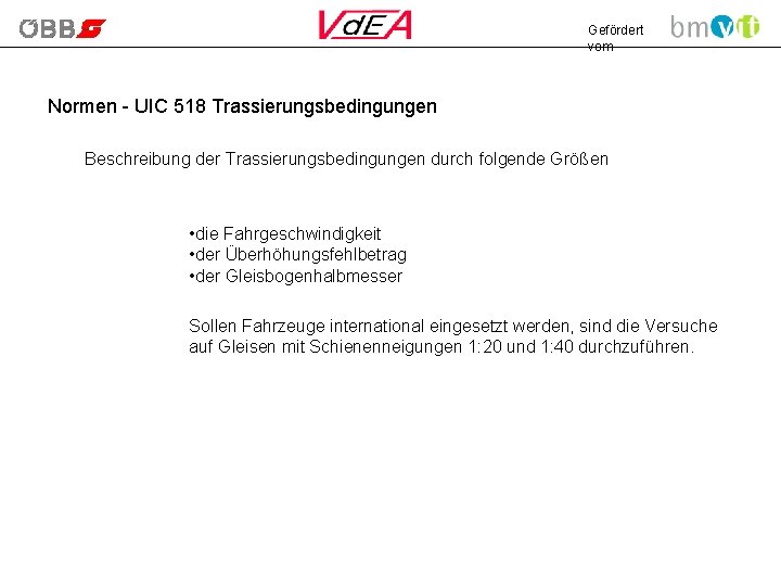 Gefördert vom Normen - UIC 518 Trassierungsbedingungen Beschreibung der Trassierungsbedingungen durch folgende Größen •