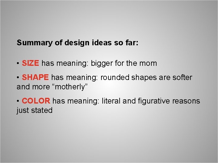 Summary of design ideas so far: • SIZE has meaning: bigger for the mom