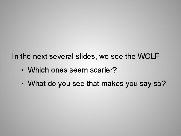 In the next several slides, we see the WOLF • Which ones seem scarier?
