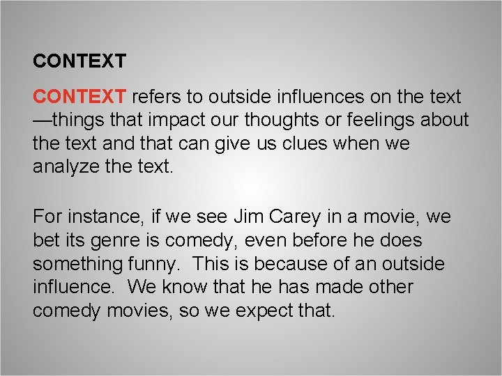 CONTEXT refers to outside influences on the text —things that impact our thoughts or