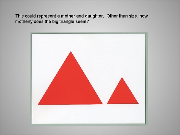 This could represent a mother and daughter. Other than size, how motherly does the