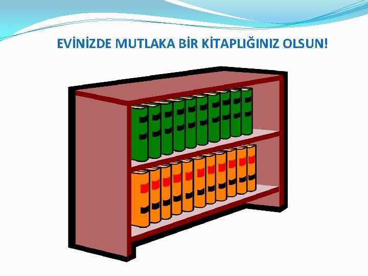 EVİNİZDE MUTLAKA BİR KİTAPLIĞINIZ OLSUN! 