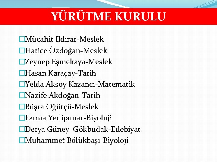 YÜRÜTME KURULU �Mücahit Ildırar-Meslek �Hatice Özdoğan-Meslek �Zeynep Eşmekaya-Meslek �Hasan Karaçay-Tarih �Yelda Aksoy Kazancı-Matematik �Nazife