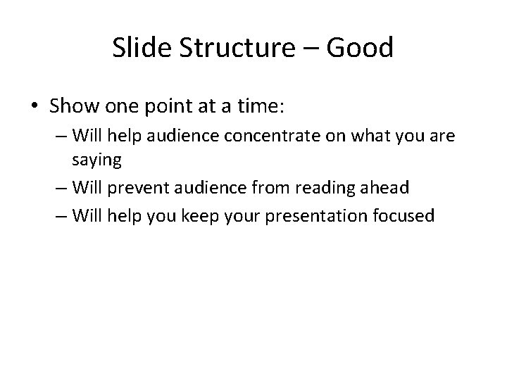 Slide Structure – Good • Show one point at a time: – Will help