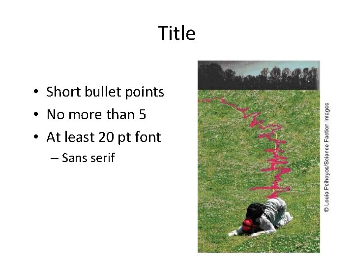 Title • Short bullet points • No more than 5 • At least 20