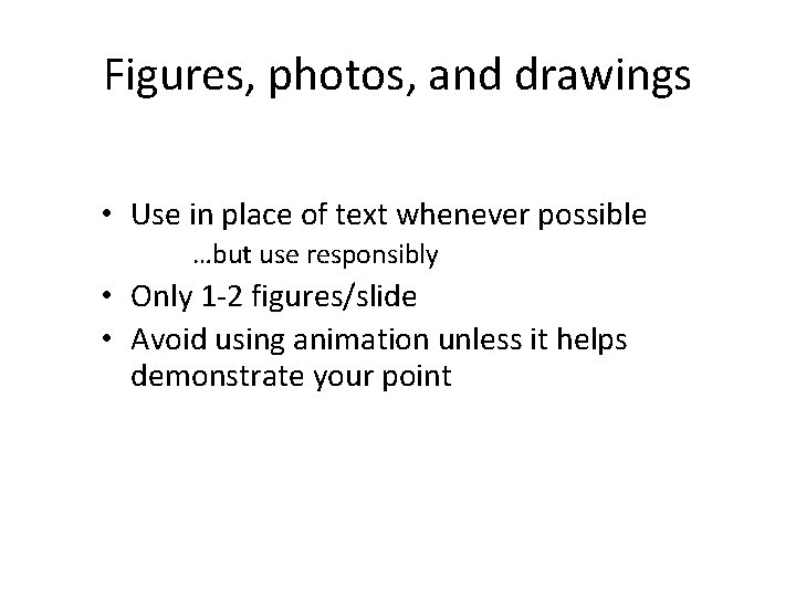 Figures, photos, and drawings • Use in place of text whenever possible …but use