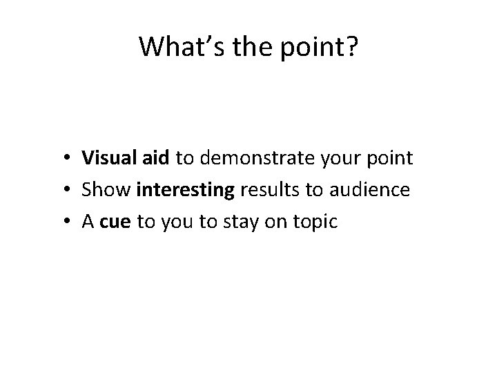 What’s the point? • Visual aid to demonstrate your point • Show interesting results