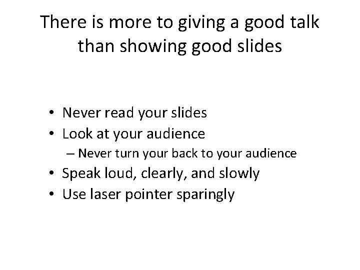 There is more to giving a good talk than showing good slides • Never