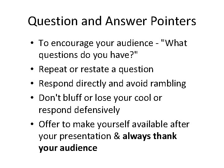 Question and Answer Pointers • To encourage your audience - "What questions do you