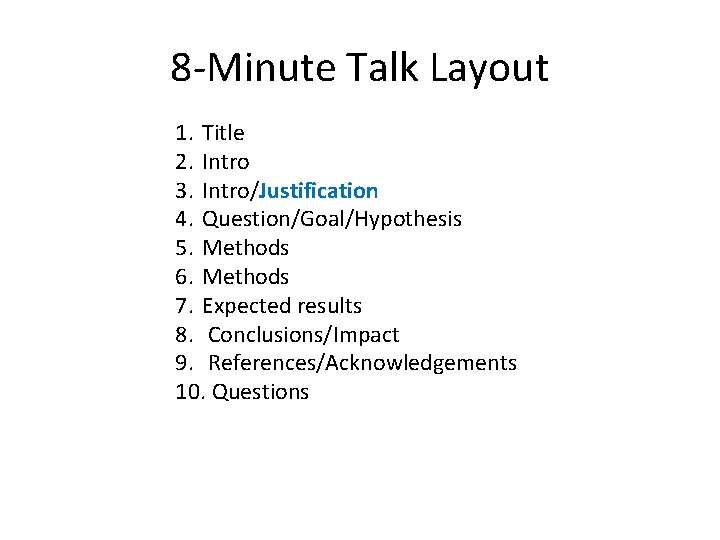 8 -Minute Talk Layout 1. Title 2. Intro 3. Intro/Justification 4. Question/Goal/Hypothesis 5. Methods