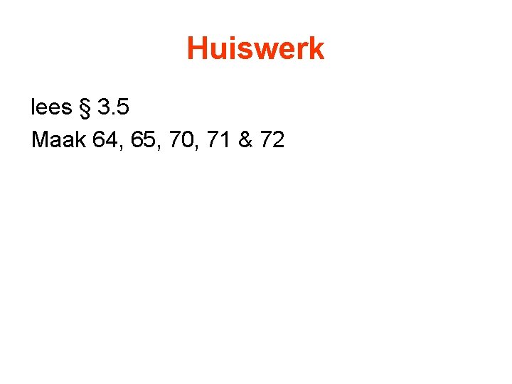 Huiswerk lees § 3. 5 Maak 64, 65, 70, 71 & 72 