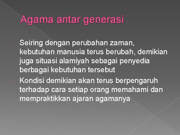 Agama antar generasi Seiring dengan perubahan zaman, kebutuhan manusia terus berubah, demikian juga situasi