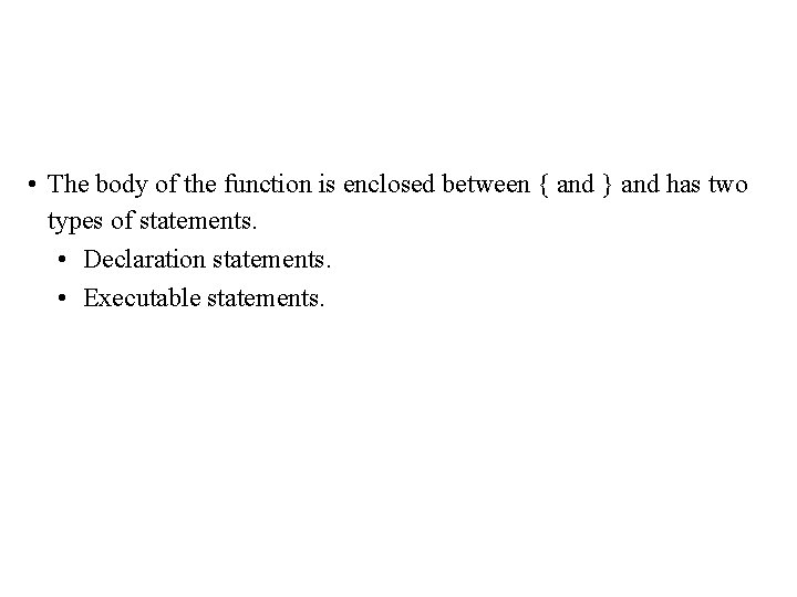  • The body of the function is enclosed between { and } and