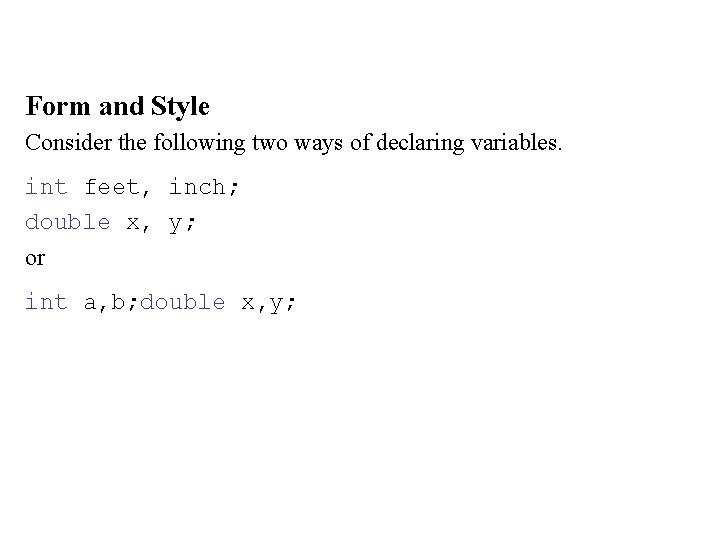Form and Style Consider the following two ways of declaring variables. int feet, inch;