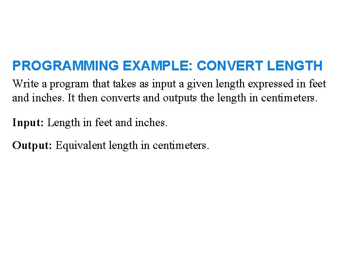 PROGRAMMING EXAMPLE: CONVERT LENGTH Write a program that takes as input a given length