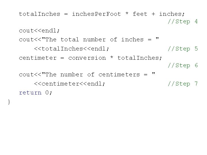 total. Inches = inches. Per. Foot * feet + inches; //Step cout<<endl; cout<<"The total