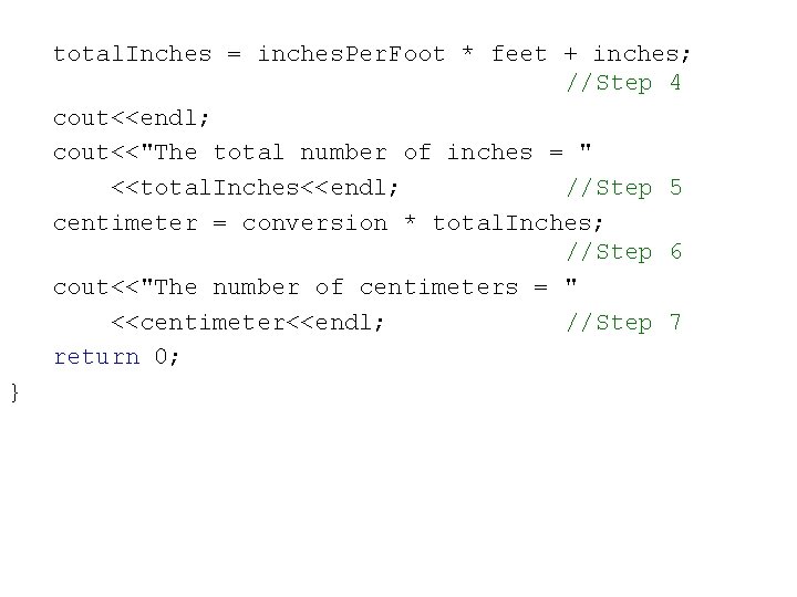 total. Inches = inches. Per. Foot * feet + inches; //Step 4 cout<<endl; cout<<"The