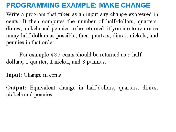 PROGRAMMING EXAMPLE: MAKE CHANGE Write a program that takes as an input any change