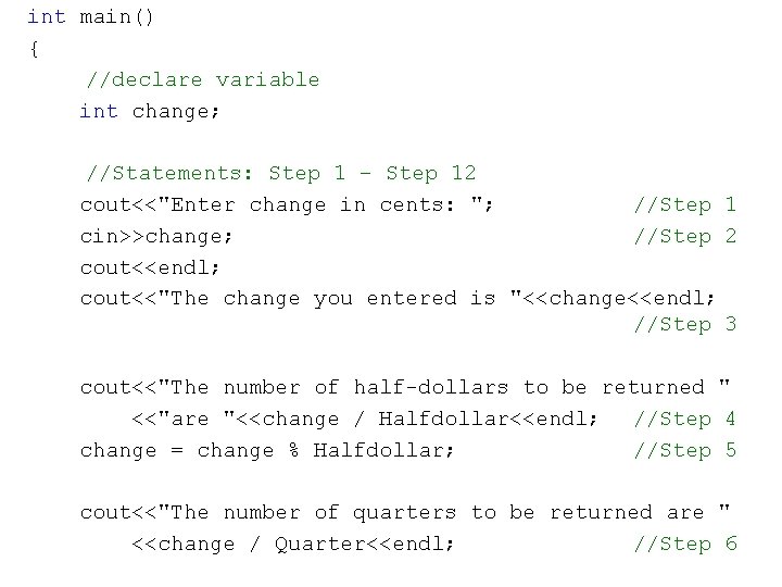 int main() { //declare variable int change; //Statements: Step 1 – Step 12 cout<<"Enter
