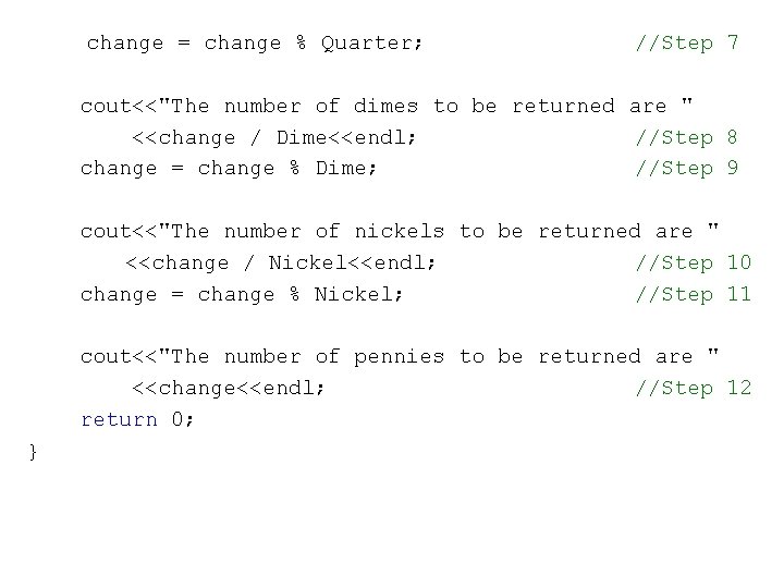 change = change % Quarter; //Step 7 cout<<"The number of dimes to be returned