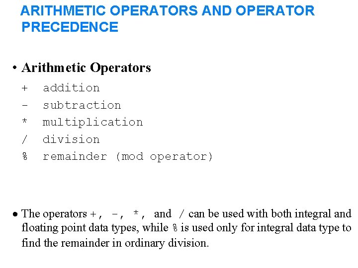 ARITHMETIC OPERATORS AND OPERATOR PRECEDENCE • Arithmetic Operators + * / % addition subtraction