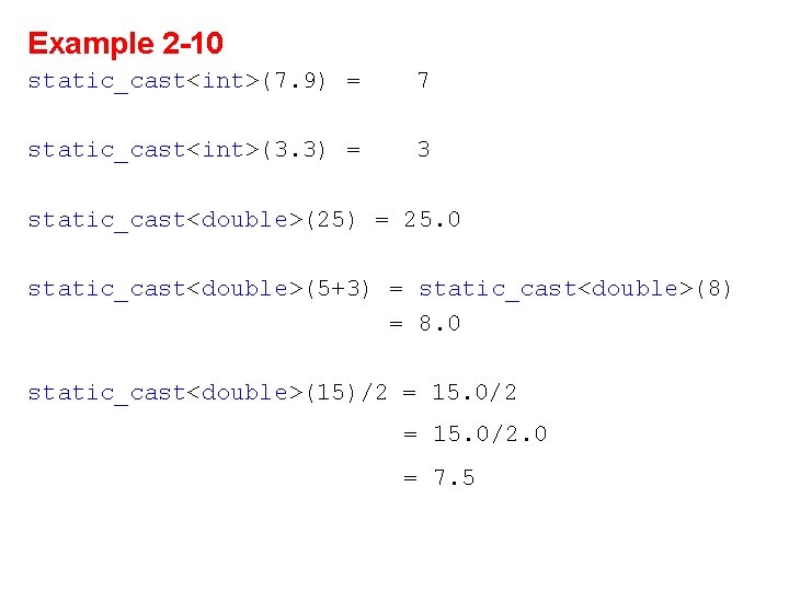 Example 2 -10 static_cast<int>(7. 9) = 7 static_cast<int>(3. 3) = 3 static_cast<double>(25) = 25.