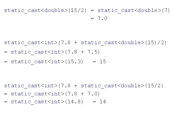 static_cast<double>(15/2) = static_cast<double>(7) = 7. 0 static_cast<int>(7. 8 + static_cast<double>(15)/2) = static_cast<int>(7. 8 +