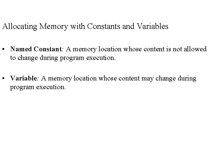Allocating Memory with Constants and Variables • Named Constant: A memory location whose content