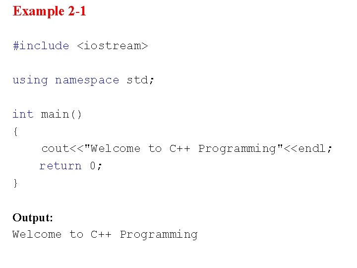 Example 2 -1 #include <iostream> using namespace std; int main() { cout<<"Welcome to C++ Example 2 -1 #include <iostream> using namespace std; int main() { cout<<"Welcome to C++