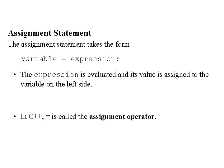 Assignment Statement The assignment statement takes the form variable = expression; • The expression