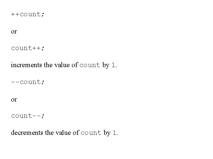 ++count; or count++; increments the value of count by 1. --count; or count--; decrements