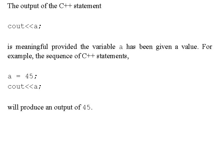 The output of the C++ statement cout<<a; is meaningful provided the variable a has