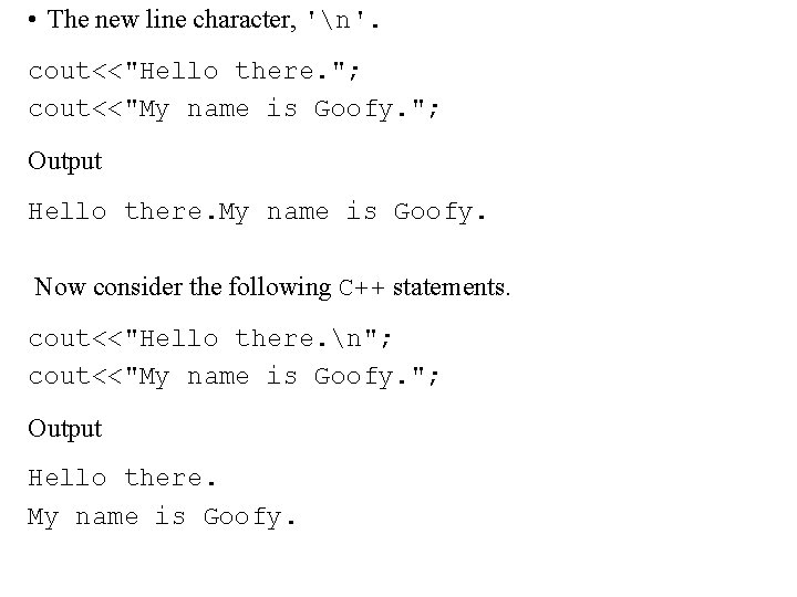  • The new line character, 'n'. cout<<"Hello there. "; cout<<"My name is Goofy.