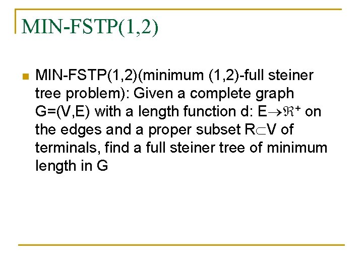 MIN-FSTP(1, 2) n MIN-FSTP(1, 2)(minimum (1, 2)-full steiner tree problem): Given a complete graph