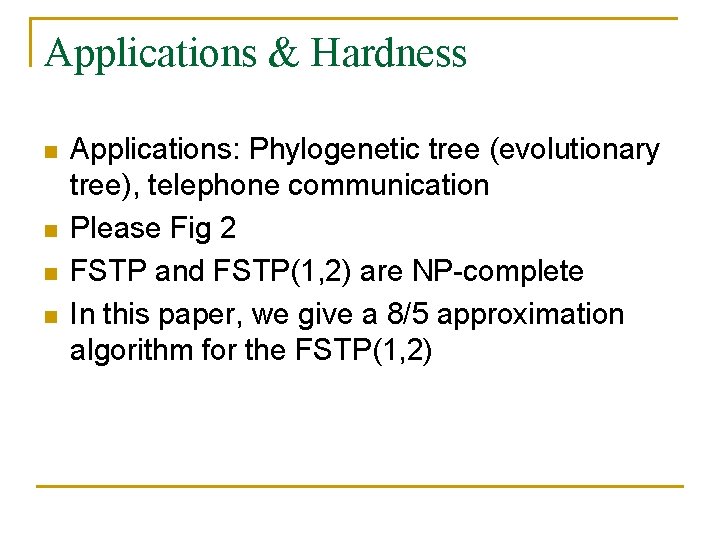 Applications & Hardness n n Applications: Phylogenetic tree (evolutionary tree), telephone communication Please Fig