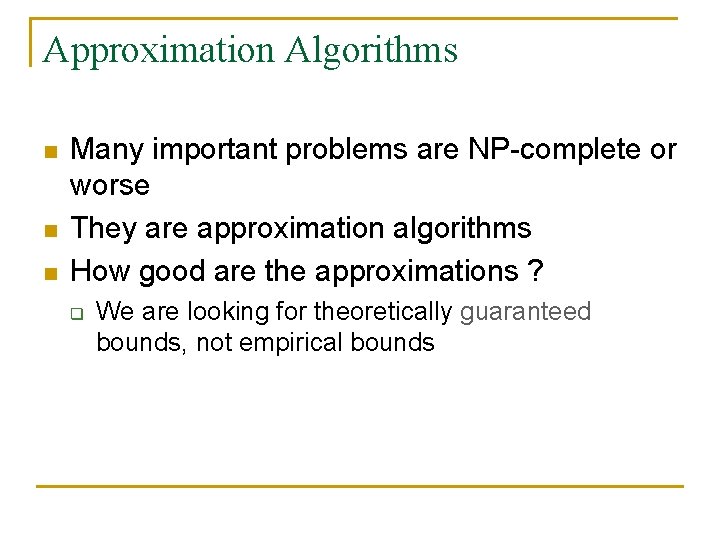 Approximation Algorithms n n n Many important problems are NP-complete or worse They are