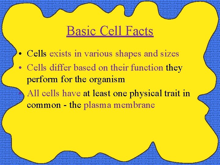 Basic Cell Facts • Cells exists in various shapes and sizes • Cells differ