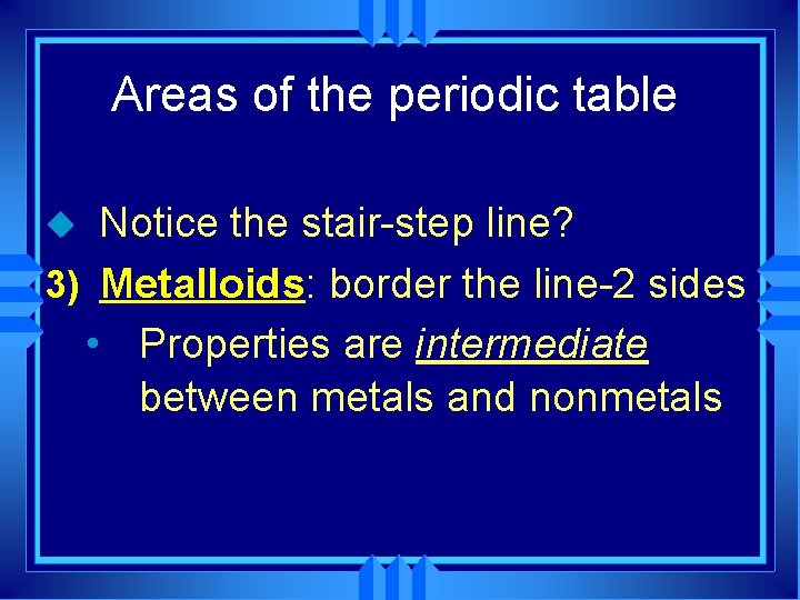 Areas of the periodic table Notice the stair-step line? 3) Metalloids: border the line-2