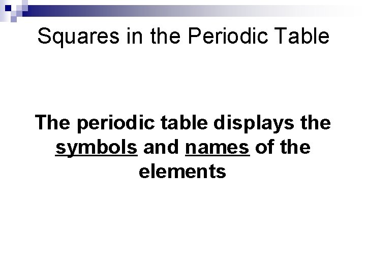 Squares in the Periodic Table The periodic table displays the symbols and names of
