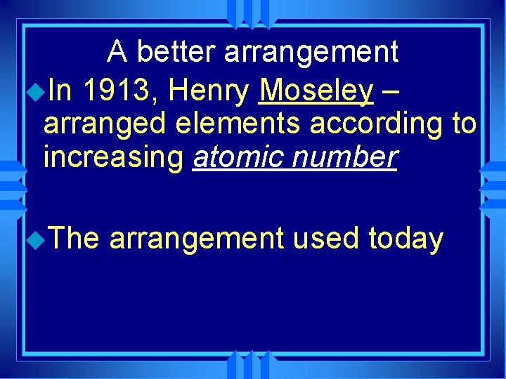 A better arrangement u. In 1913, Henry Moseley – arranged elements according to increasing