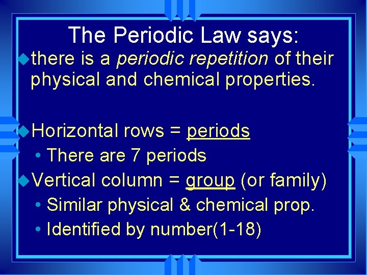 The Periodic Law says: uthere is a periodic repetition of their physical and chemical