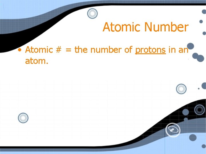 Atomic Number • Atomic # = the number of protons in an atom. 