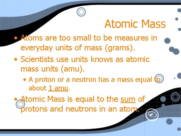 Atomic Mass • Atoms are too small to be measures in everyday units of