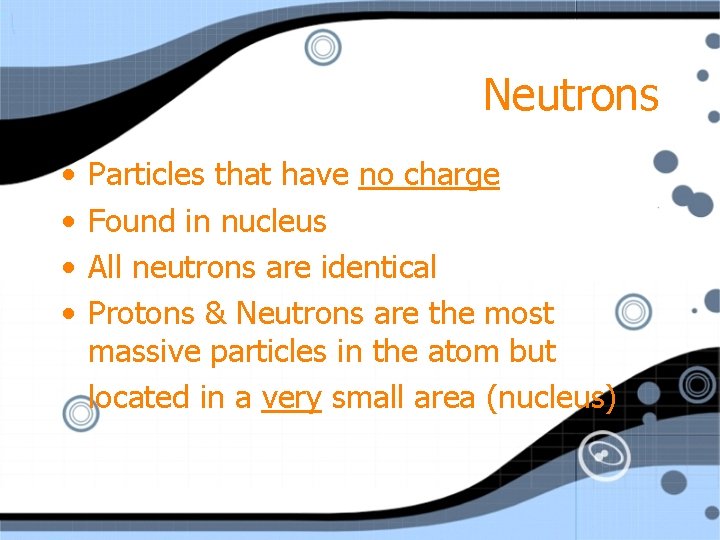 Neutrons • • Particles that have no charge Found in nucleus All neutrons are