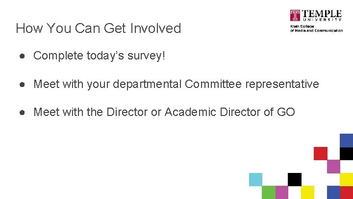 How You Can Get Involved ● Complete today’s survey! ● Meet with your departmental