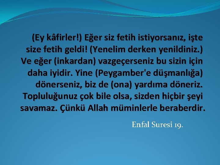 (Ey kâfirler!) Eğer siz fetih istiyorsanız, işte size fetih geldi! (Yenelim derken yenildiniz. ) (Ey kâfirler!) Eğer siz fetih istiyorsanız, işte size fetih geldi! (Yenelim derken yenildiniz. )