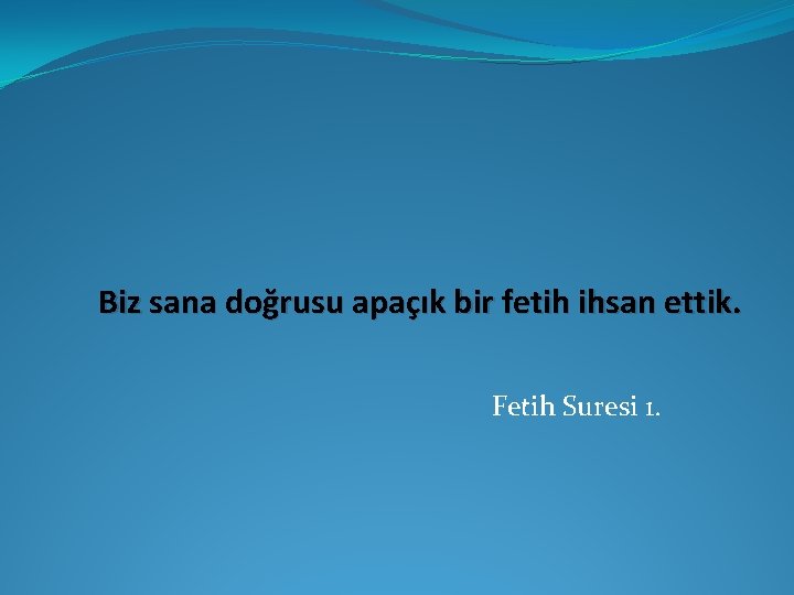 Biz sana doğrusu apaçık bir fetih ihsan ettik. Fetih Suresi 1. 