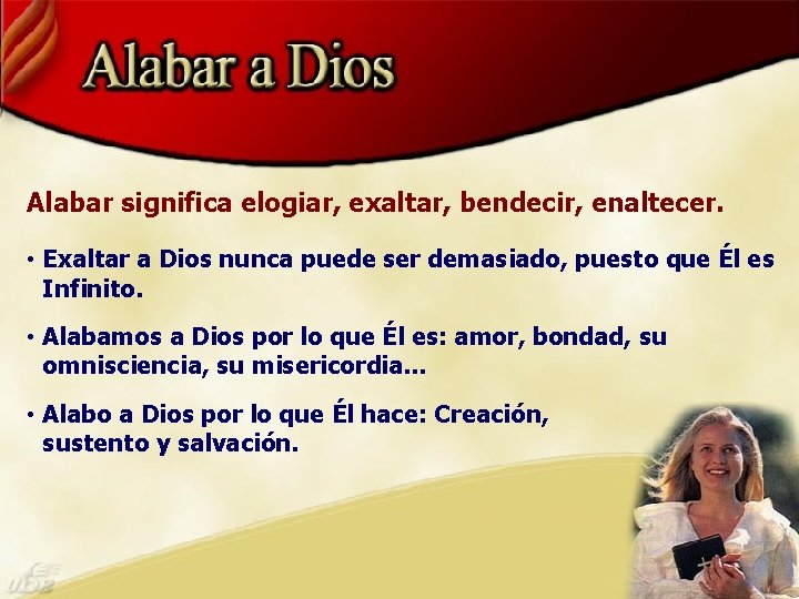 Alabar significa elogiar, exaltar, bendecir, enaltecer. • Exaltar a Dios nunca puede ser demasiado,